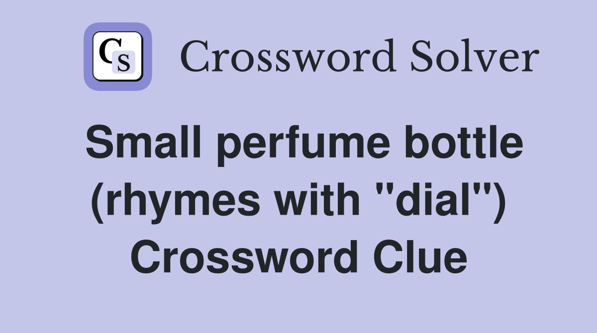 Small perfume bottle (rhymes with "dial") Crossword Clue Answers Crossword Solver